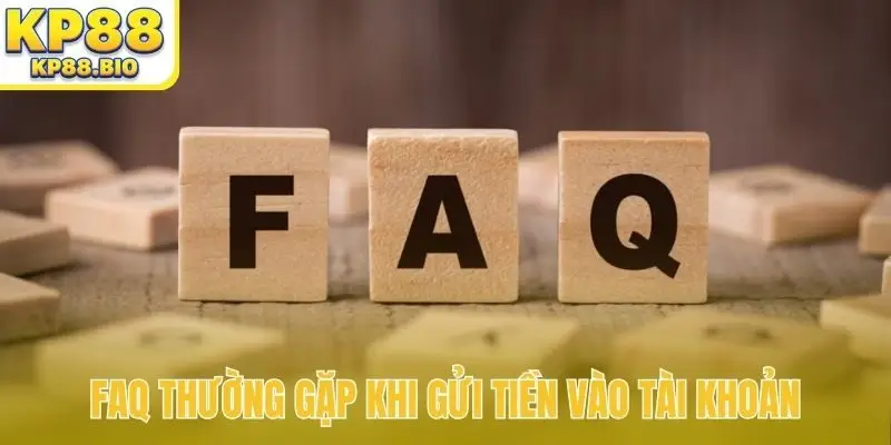 FAQ thường gặp khi gửi tiền vào tài khoản