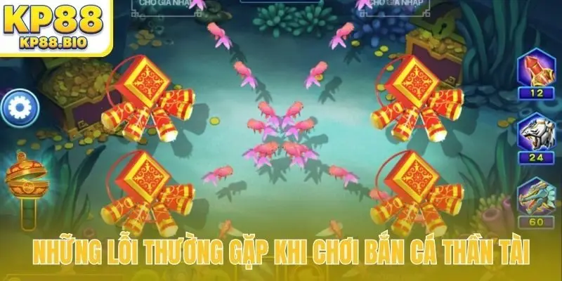 Những lỗi thường gặp khi chơi bắn cá Thần Tài